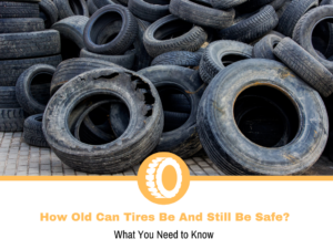 How Old Can Tires Be And Still Be Safe