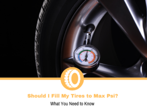 Should I Fill My Tires to Max Psi?