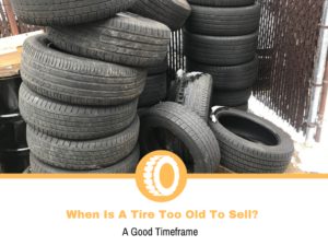 When Is A Tire Too Old To Sell?